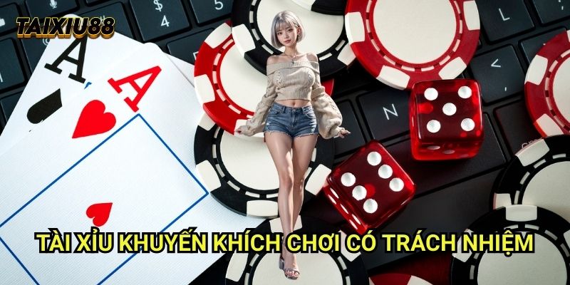 Tài xỉu khuyến khích chơi có trách nhiệm